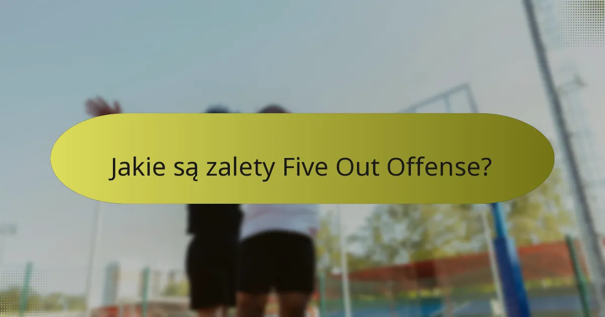 Jakie są zalety Five Out Offense?