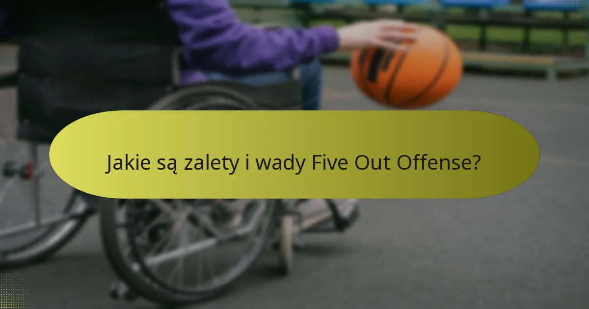 Jakie są zalety i wady Five Out Offense?