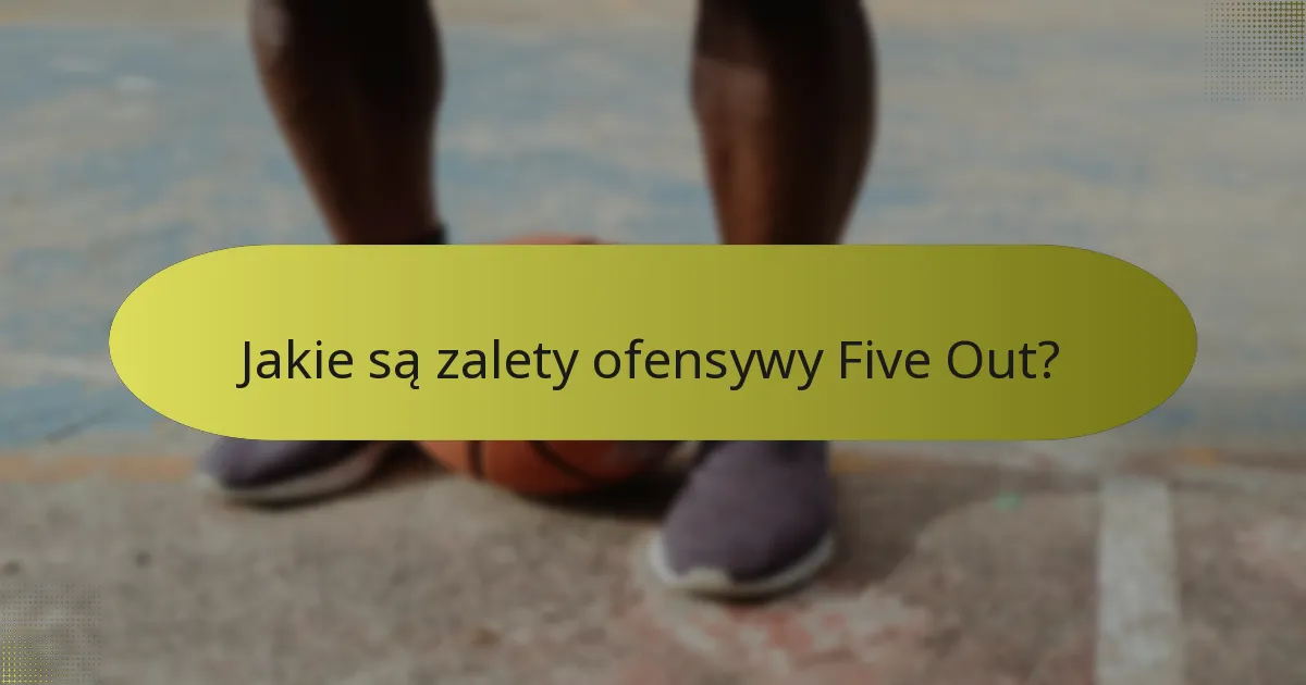 Jakie są zalety ofensywy Five Out?