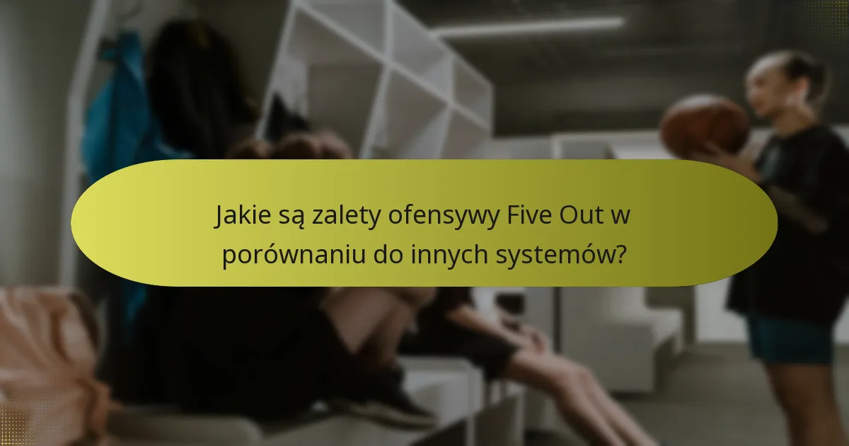 Jakie są zalety ofensywy Five Out w porównaniu do innych systemów?