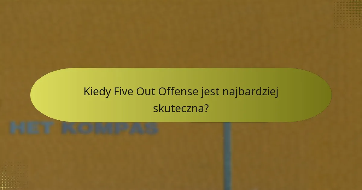Kiedy Five Out Offense jest najbardziej skuteczna?