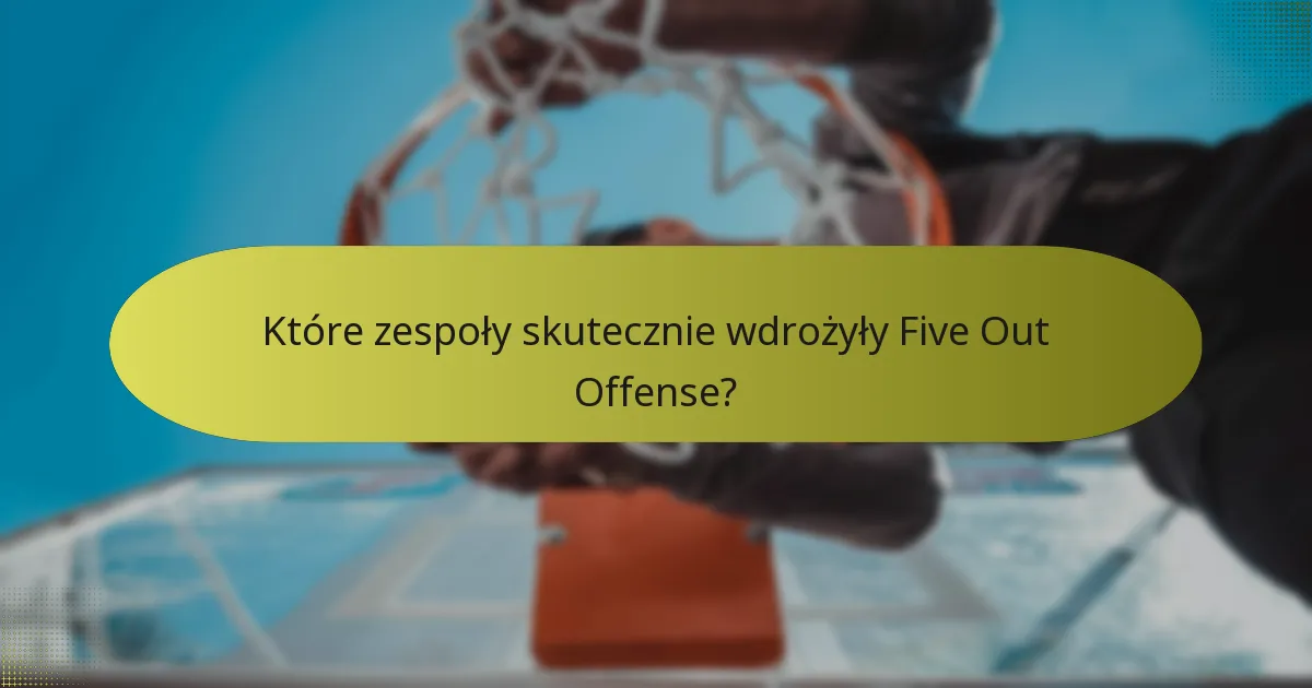 Które zespoły skutecznie wdrożyły Five Out Offense?